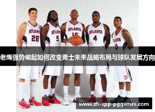 老鹰强势崛起如何改变勇士未来战略布局与球队发展方向