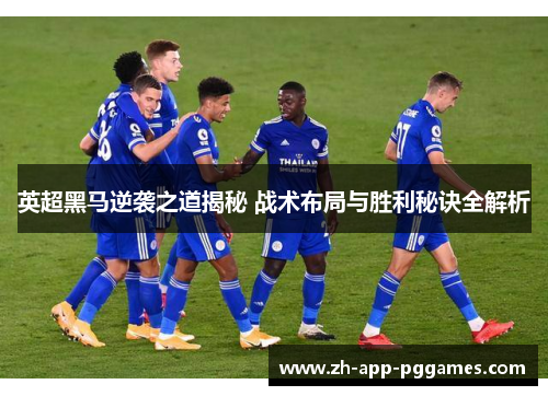 英超黑马逆袭之道揭秘 战术布局与胜利秘诀全解析
