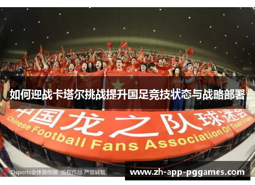 如何迎战卡塔尔挑战提升国足竞技状态与战略部署