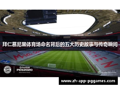 拜仁慕尼黑体育场命名背后的五大历史故事与传奇瞬间