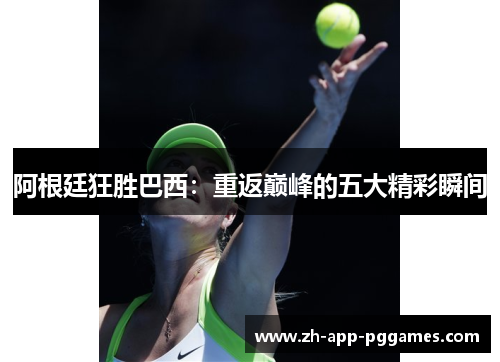 阿根廷狂胜巴西：重返巅峰的五大精彩瞬间