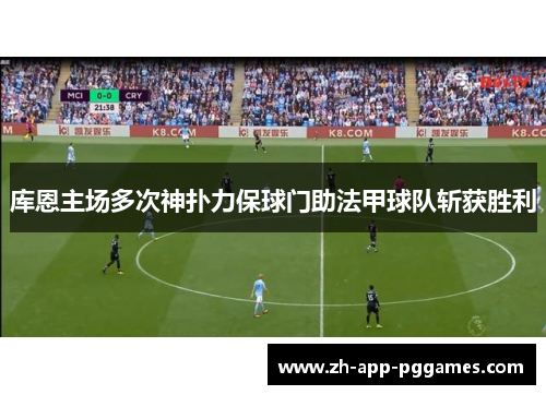 库恩主场多次神扑力保球门助法甲球队斩获胜利