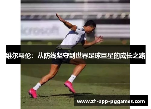 维尔马伦：从防线坚守到世界足球巨星的成长之路