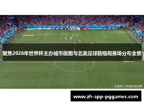 聚焦2026年世界杯主办城市版图与北美足球新格局赛场分布全景